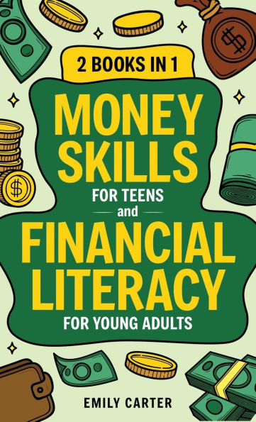 Money Skills for Teens and Financial Literacy for Young Adults : 2 Books in 1 - Learn Successful Money Management and Personal Finance Skills to Go From Zero to Financial Security Already in Your 20s