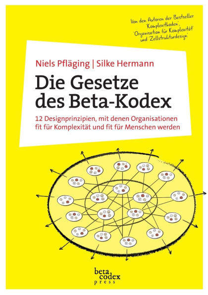 Die Gesetze des Beta-Kodex : 12 Designprinzipien, mit denen Organisationen fit für Komplexität und fit für Menschen werden