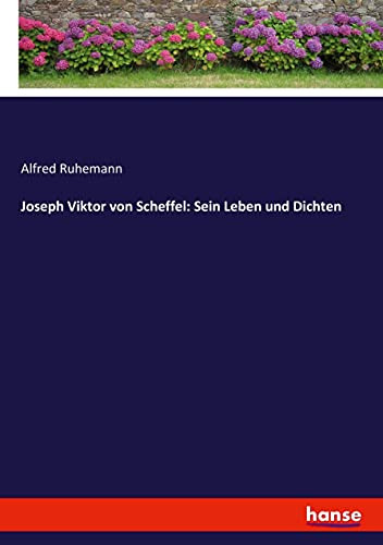 Joseph Viktor Von Scheffel: Sein Leben Und Dichten (German Edition)