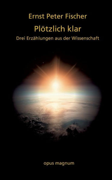 Plötzlich klar : Drei Erzählungen aus der Wissenschaft