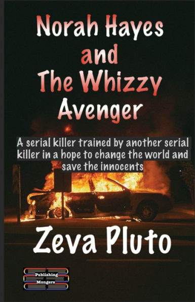 Norah Hayes and The Whizzy Avenger : A Serial Killer Trained by a Serial Killer in Pursuance of Revenge and Justice in a Hope to Change Society