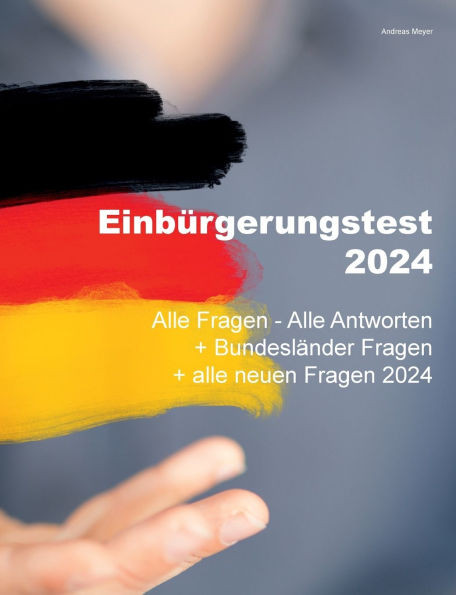Einbürgerungstest 2024 - Alle Fragen - Alle Antworten : + Bundesländer Fragen + alle neuen Fragen 2024
