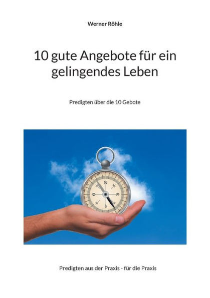 10 gute Angebote für ein gelingendes Leben : Predigten über die 10 Gebote