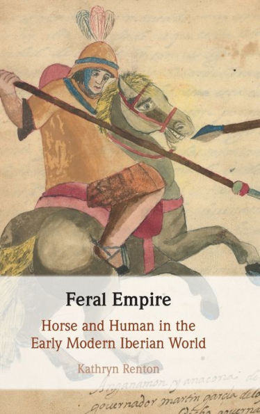 Feral Empire : Horse and Human in the Early Modern Iberian World