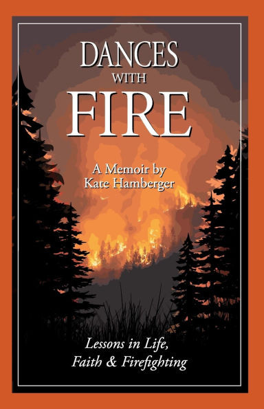 Dances with Fire : Lessons in Life, Faith & Firefighting