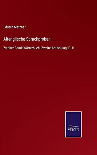 Altenglische Sprachproben: Zweiter Band: Wörterbuch. Zweite Abtheilung: E.-H. (German Edition) (Hardcover)