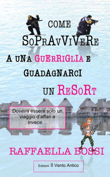 Come sopravvivere a una guerriglia e guadagnarci un resort. Doveva essere solo un viaggio d'affari e invece...