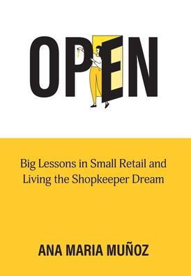 Open : Big Lessons in Small Retail and Living the Shopkeeper Dream