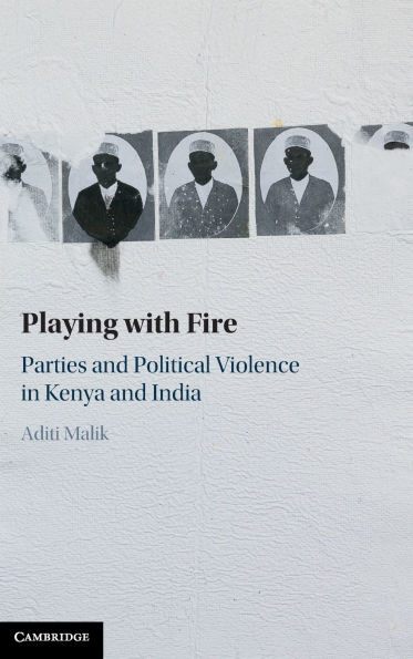 Playing with Fire : Parties and Political Violence in Kenya and India