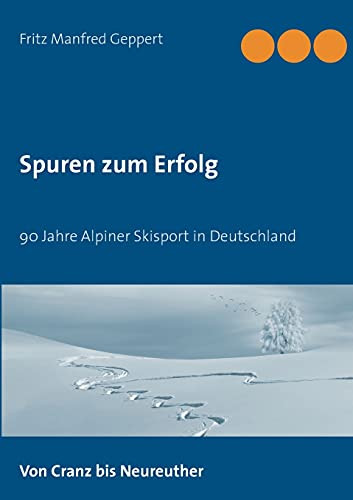 Spuren Zum Erfolg: 90 Jahre Alpiner Skisport In Deutschland (German Edition)