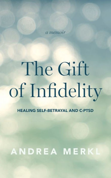 The Gift of Infidelity : Healing Self-betrayal & C-PTSD