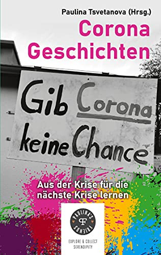 Corona Geschichten - Aus Der Krise Für Die Nächste Krise Lernen (German Edition)