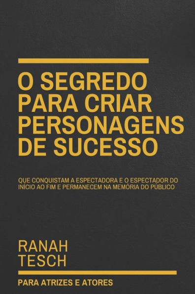 O Segredo para Criar Personagens de Sucesso : Que conquistam a espectadora e o espectador do início ao fim e permanecem na memória do público