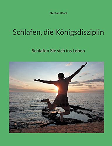 Schlafen, Die Königsdisziplin: Schlafen Sie Sich Ins Leben (German Edition)