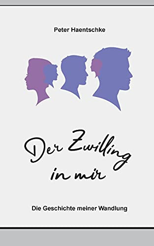 Der Zwilling In Mir: Die Geschichte Meiner Wandlung (German Edition)
