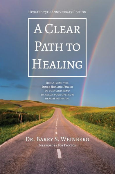 A Clear Path to Healing : Reclaiming the Inner Healing Power of Body and Mind to Reach Your Optimum Health Potential