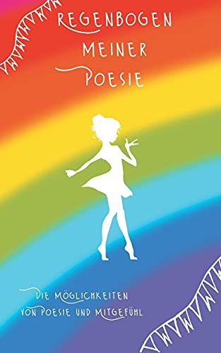 Regenbogen Meiner Poesie: Die Möglichkeiten Von Poesie Und Mitgefühl (German Edition)