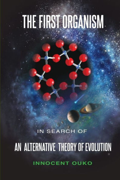 The First Organism : In Search of an Alternative Theory of Evolution