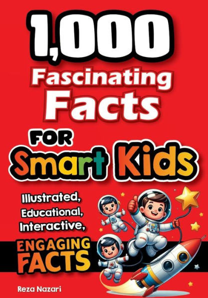 1,000 Fascinating Facts for Smart Kids : Fun Facts to Spark Curiosity, Imagination, and a Love of Learning