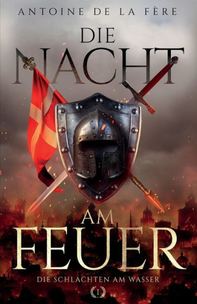Die Nacht am Feuer 1 – Die Schlachten am Wasser : Historischer Roman über die Schweiz im Mittelalter