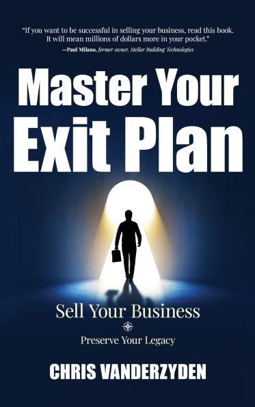 Master Your Exit Plan : Sell Your Business, Preserve Your Legacy, 2nd Edition