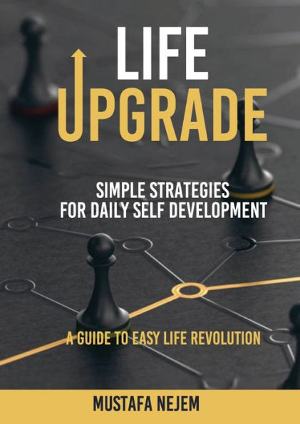 Life Upgrade : Simple Strategies for Daily Self-Development A Guide to Easy Life Revolution