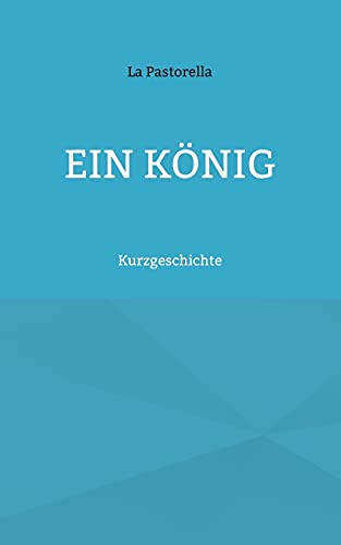 Ein König: Kurzgeschichte (German Edition)