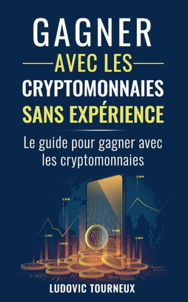 Gagner avec les cryptomonnaies sans expérience : Le guide pour gagner avec les cryptomonnaies