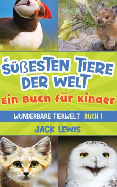 Die süßesten Tiere der Welt Ein Buch für Kinder : Faszinierende Fotos und interessante Fakten zu den niedlichsten Tieren der Erde!