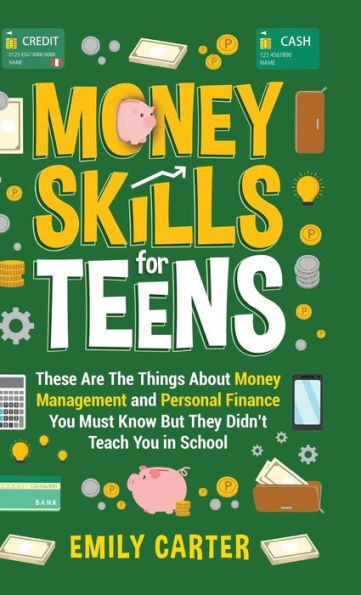 Money Skills for Teens : These Are The Things About Money Management and Personal Finance You Must Know But They Didn't Teach You in School