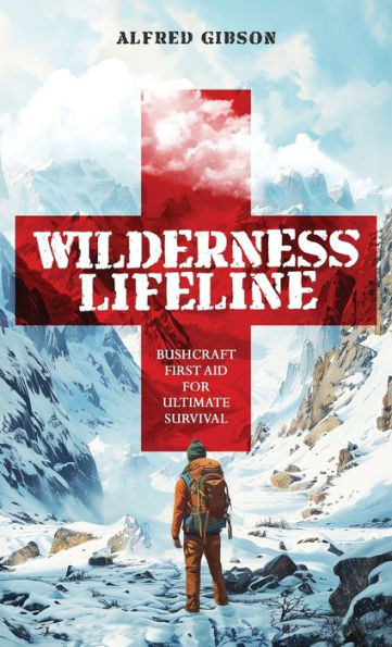 Wilderness Lifeline : Bushcraft First Aid for Ultimate Survival