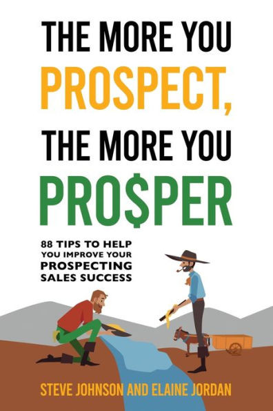 The More You Prospect, The More You Prosper : 88 Tips to Help You Improve Your Prospecting Sales Success