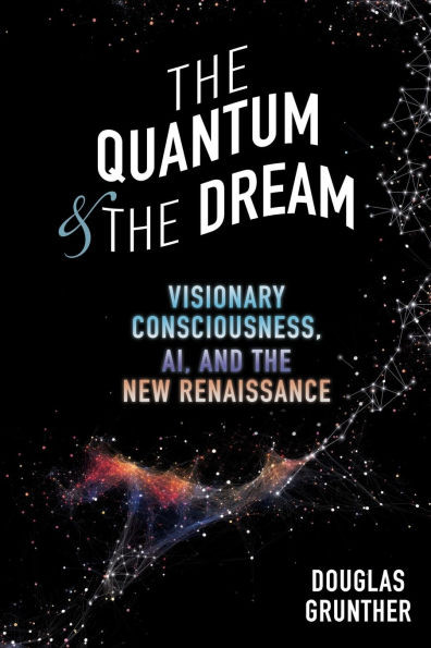 The Quantum & The Dream : Visionary Consciousness, AI, and the New Renaissance