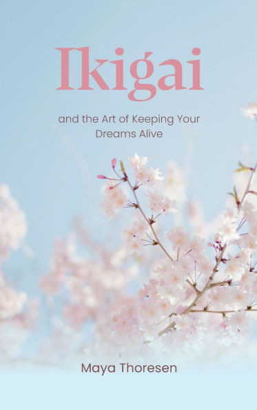Ikigai : And the Art of Keeping Your Dreams Alive