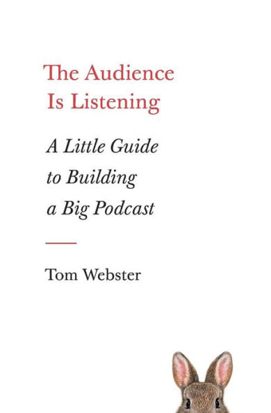 The Audience Is Listening : A Little Guide to Building a Big Podcast