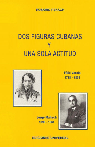 Dos figuras cubanas y una sola actitud : Félix Varela y Morales (Habana, 1788-San Agustín, 1853), Jorge Mañach y Robato (Sagua la Grande, 1898-Puerto Rico, 1961)