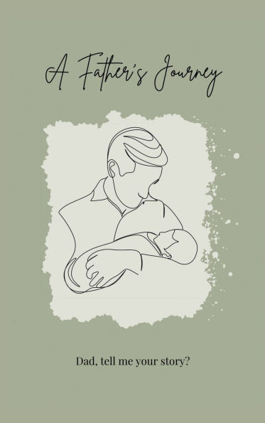 A Father's Journey (hardback) : Dad, Tell Me Your Story?