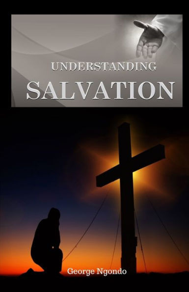 Understanding Salvation : The Path to Restoring God's Glory Upon a Man's Life