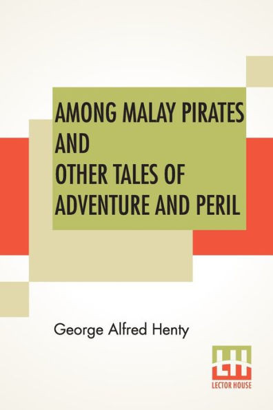 Among Malay Pirates And Other Tales Of Adventure And Peril : A Tale Of Adventure And Peril