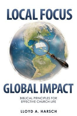 Local Focus, Global Impact : Biblical Principles for Effective Church Life
