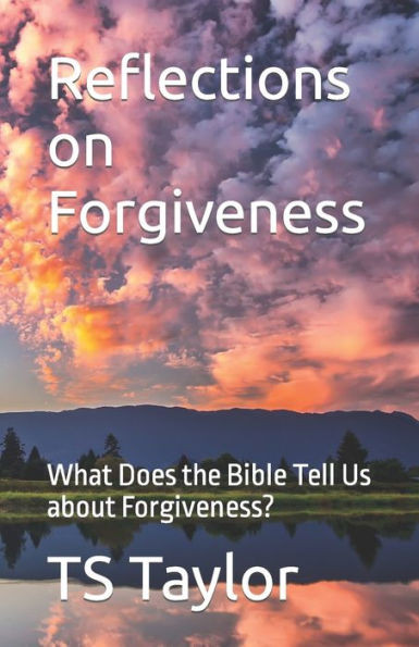 Reflections on Forgiveness : What Does the Bible Tell Us about Forgiveness