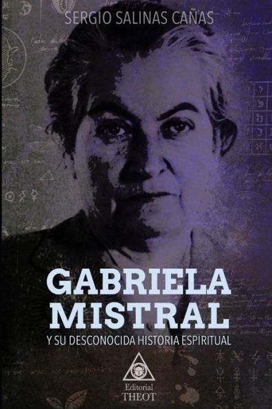 Gabriela Mistral Y Su Desconocida Historia Espiritual