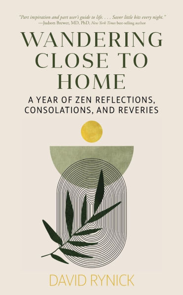 Wandering Close to Home : A Year of Zen Reflections, Consolations, and Reveries