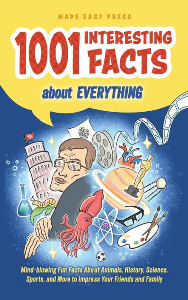 1001 Interesting Facts About Everything : Mind-blowing Fun Facts About Animals, History, Science, Sports, and More to Impress Your Friends and Family