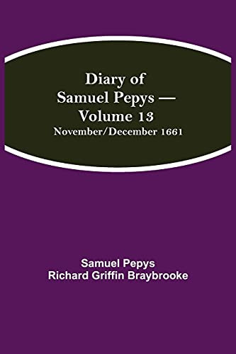 Diary Of Samuel Pepys - Volume 13: November/December 1661