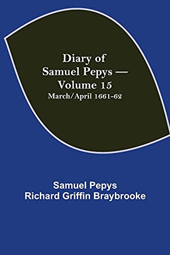 Diary Of Samuel Pepys - Volume 15: March/April 1661-62