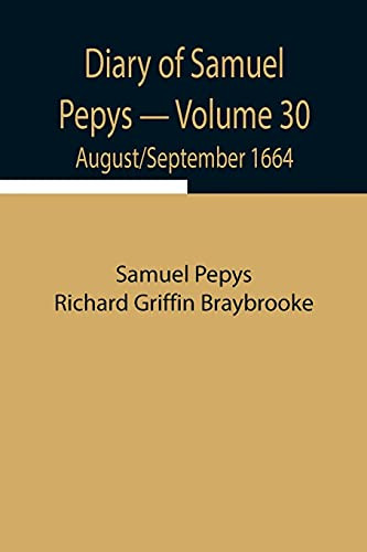 Diary Of Samuel Pepys - Volume 30: August/September 1664