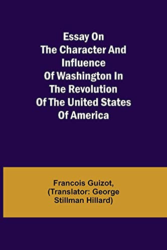 Essay On The Character And Influence Of Washington In The Revolution Of The United States Of America
