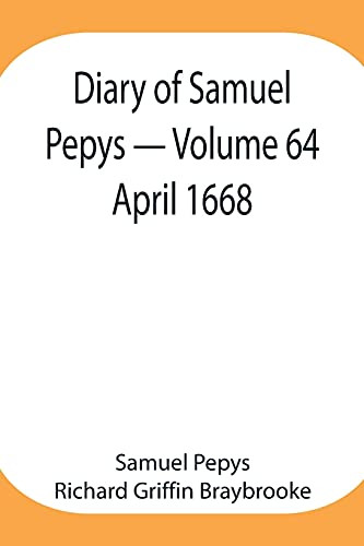 Diary Of Samuel Pepys - Volume 64: April 1668