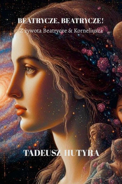 BEATRYCZE, BEATRYCZE! : Z ¿ywota Beatrycze & Korneliusza